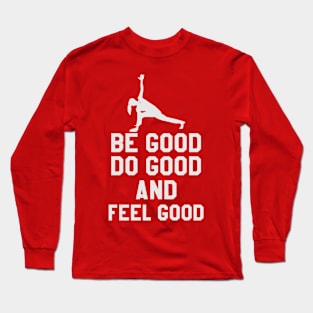 Be Good Do Good And Feel Good Long Sleeve T-Shirt